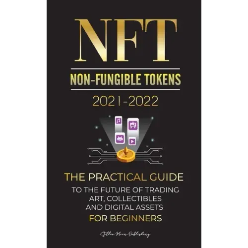NFT (Non-Fungible Tokens) 2021-2022: The Practical Guide to Future of Trading Art, Collectibles and Digital Assets for Beginners (OpenSea, Rarible, Cr