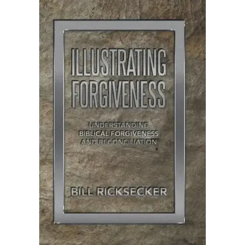 Illustrating Forgiveness: Understanding Biblical Forgiveness and Reconciliation