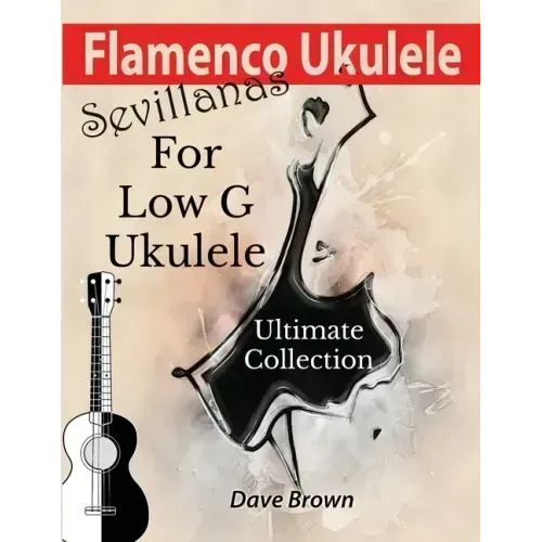 Flamenco Ukulele: Sevillanas Ultimate Collection