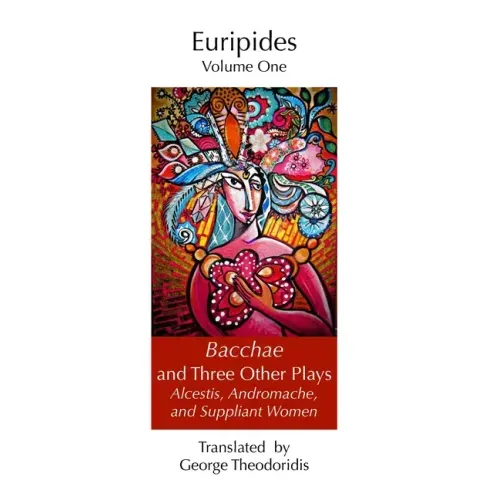 Bacchae and Three Other Plays: Alcestis, Andromache, and Suppliant Women