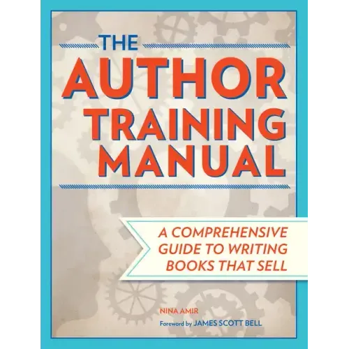 The Author Training Manual: A Comprehensive Guide to Writing Books That Sell