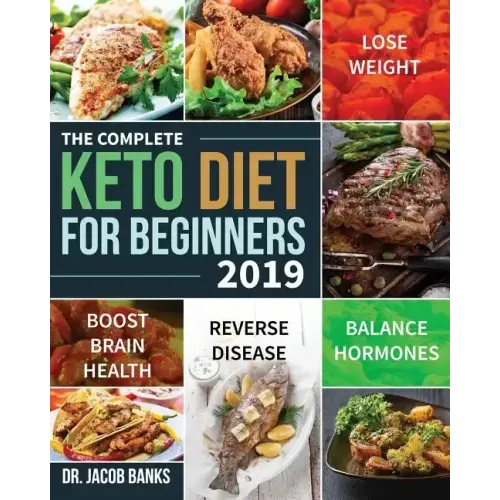 The Complete Keto Diet for Beginners #2019: Lose Weight, Balance Hormones, Boost Brain Health, and Reverse Disease