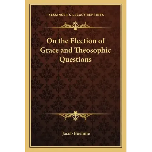 On the Election of Grace and Theosophic Questions
