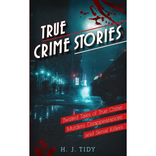True Crime Stories: Twisted Tales of True Crime: Murders, Disappearances, and Serial Killers
