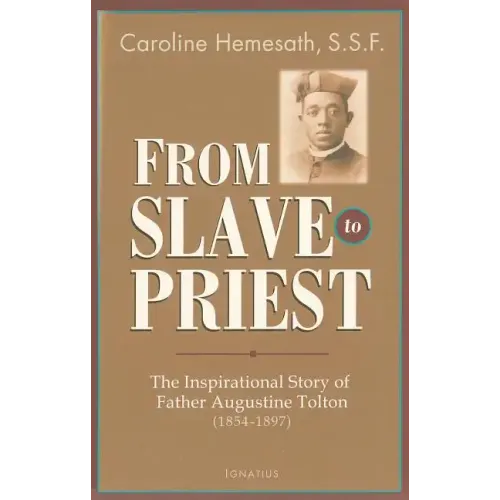 From Slave to Priest: The Inspirational Story of Father Augustine Tolton (1854-1897)