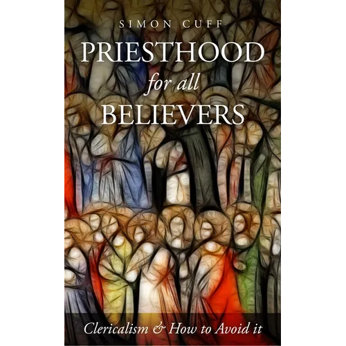 Priesthood for All Believers: Clericalism and How to Avoid It