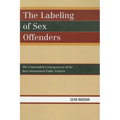 The Labeling of Sex Offenders: The Unintended Consequences of the Best Intentioned Public Policies