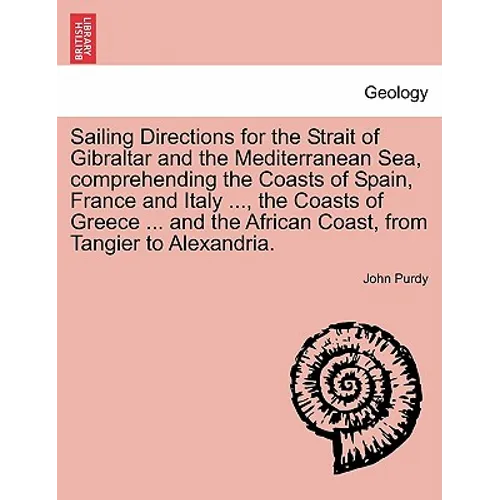 Sailing Directions for the Strait of Gibraltar and the Mediterranean Sea, Comprehending the Coasts of Spain, France and Italy ..., the Coasts of Greec