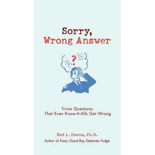 Sorry, Wrong Answer: Trivia Questions That Even Know-It-Alls Get Wrong