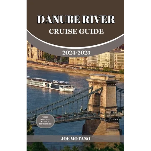 Danube River Cruise Guide 2024/2025: Discover Europe Most Enchanting and Historic Rich Regions, Explore Culture, Nature, and Activities.