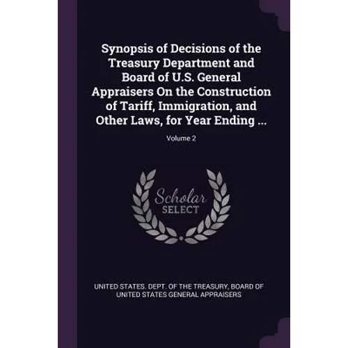 Synopsis of Decisions of the Treasury Department and Board of U.S. General Appraisers On the Construction of Tariff, Immigration, and Other Laws, for