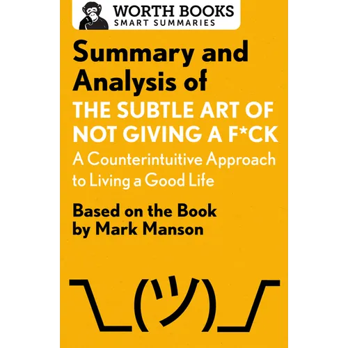 Summary and Analysis of the Subtle Art of Not Giving a F*ck: A Counterintuitive Approach to Living a Good Life: Based on the Book by Mark Manson