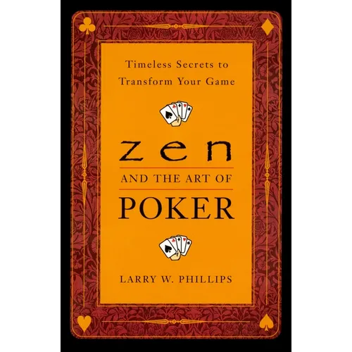 Zen and the Art of Poker: Timeless Secrets to Transform Your Game