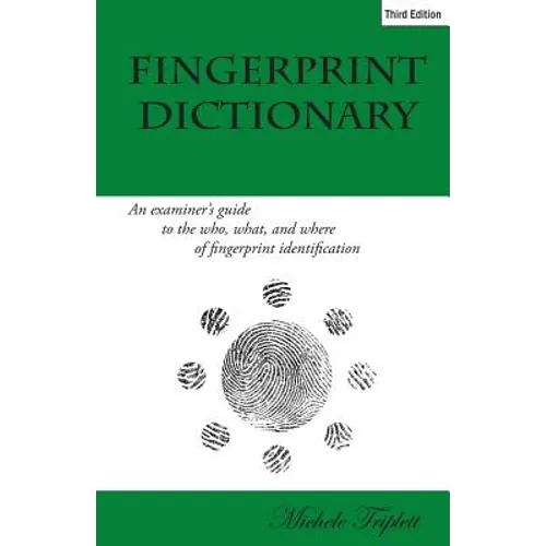 Fingerprint Dictionary: An examiner's guide to the who, what, and where of fingerprint identification