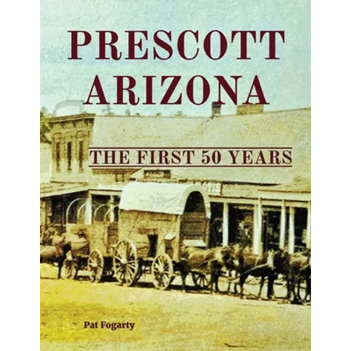 Prescott Arizona: The First 50 Years