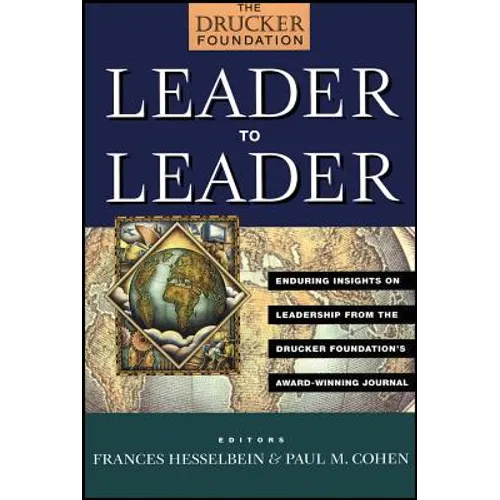 Leader to Leader: Enduring Insights on Leadership from the Drucker Foundation's Award-Winning Journal