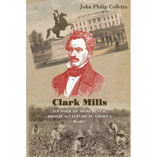 Clark Mills, Founder of Monumental Bronze Sculpture in America: A Story of the Slaveholding South in Washington, D.C.