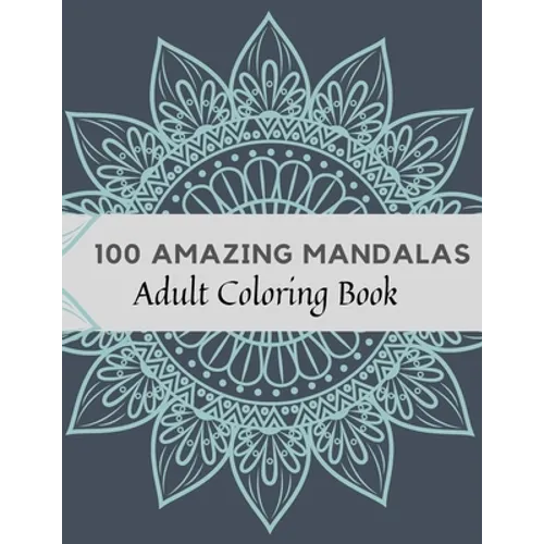 100 Amazing Mandalas Adult Coloring Book: Stress Relieving Mandala Designs for Adults Relaxation, Coloring Book For Adults