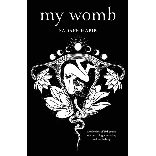 My Womb, A collection of 108 poems of unearthing, unraveling and re-birthing