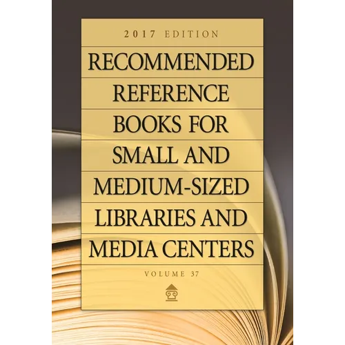 Recommended Reference Books for Small and Medium-Sized Libraries and Media Centers: 2017 Edition, Volume 37