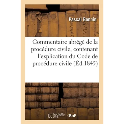 Commentaire abrégé de la procédure civile, contenant l'explication du Code de procédure civile: suivi d'un recueil de formules d'actes