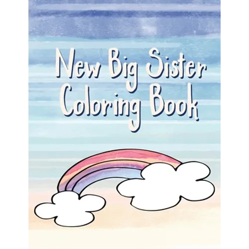 Big Sister Coloring Book: Rainbows, Unicorns and Cupcakes New Baby Color Book for Big Sisters Ages 2-6, Perfect Gift for Little Girls with a New