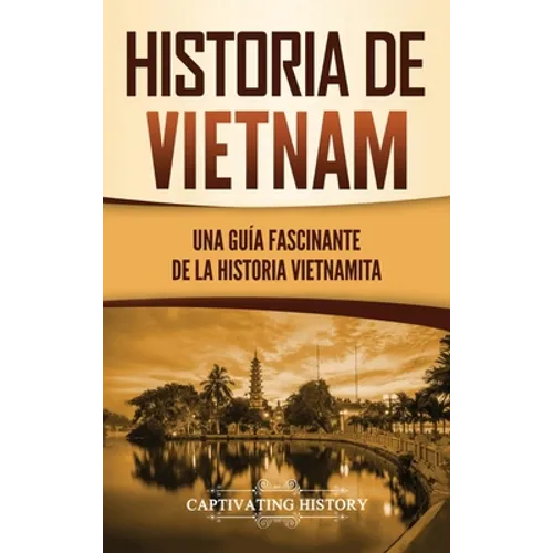 Historia de Vietnam: Una Guía Fascinante de la Historia Vietnamita