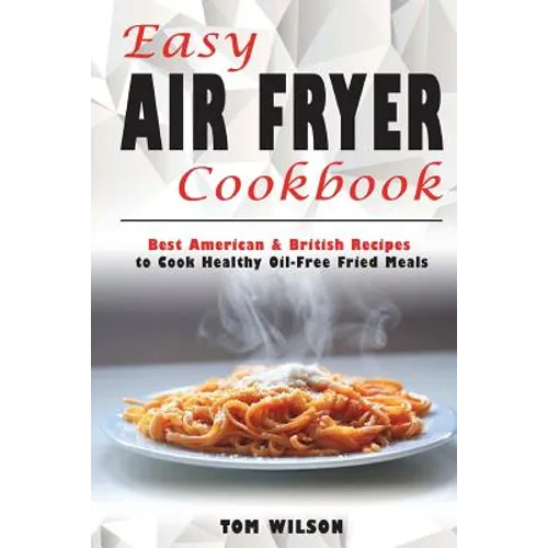 Easy Air Fryer Cookbook: Best American & British Recipes to Cook Healthy Oil-Free Fried Meals