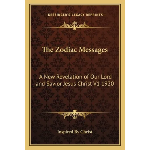 The Zodiac Messages: A New Revelation of Our Lord and Savior Jesus Christ V1 1920