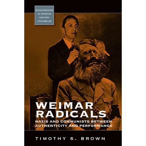 Weimar Radicals: Nazis and Communists Between Authenticity and Performance