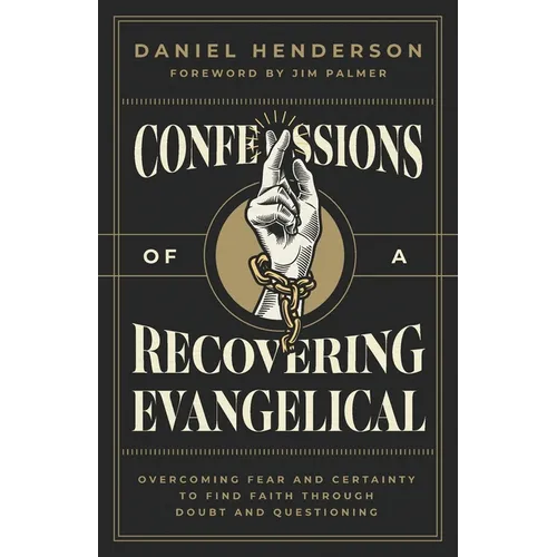 Confessions of a Recovering Evangelical: Overcoming Fear and Certainty to Find Faith Through Doubt and Questioning