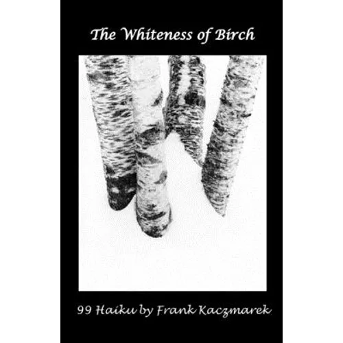 The Whiteness of Birch: 99 Haiku