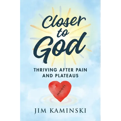 Closer to God: Thriving After Pain and Plateaus
