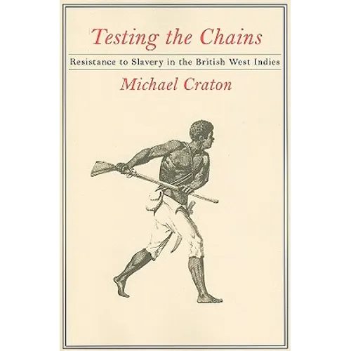 Testing the Chains: Resistance to Slavery in the British West Indies