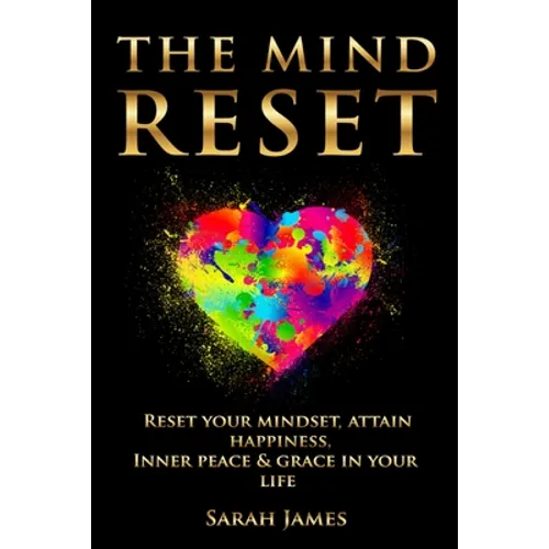 The Mind Reset: Reset Your Mindset, Attain Happiness, Inner Peace & Grace In Your Life