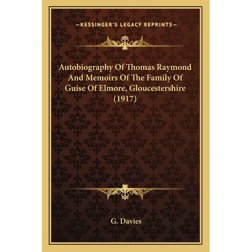 Autobiography Of Thomas Raymond And Memoirs Of The Family Of Guise Of Elmore, Gloucestershire (1917)