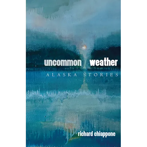 Uncommon Weather: Alaska Stories