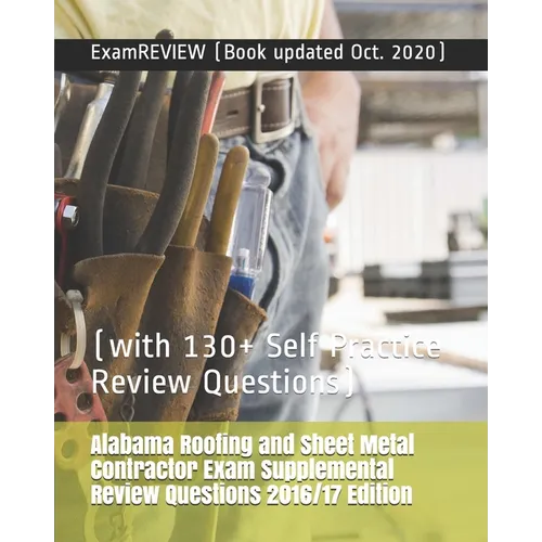 Alabama Roofing and Sheet Metal Contractor Exam Supplemental Review Questions 2016/17 Edition: (with 130+ Self Practice Review Questions)
