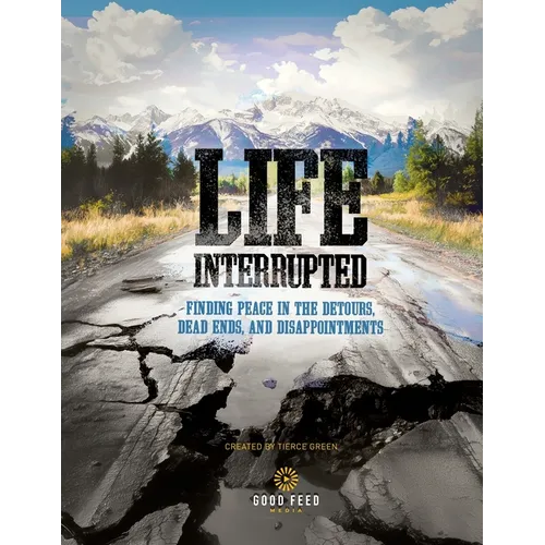 Life Interrupted: Finding Peace in the Detours, Dead Ends, and Disappointments
