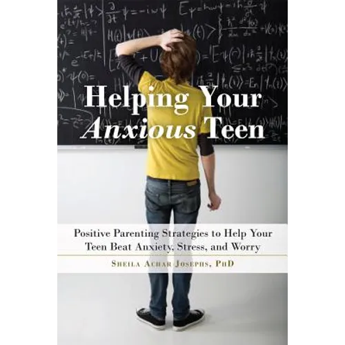 Helping Your Anxious Teen: Positive Parenting Strategies to Help Your Teen Beat Anxiety, Stress, and Worry