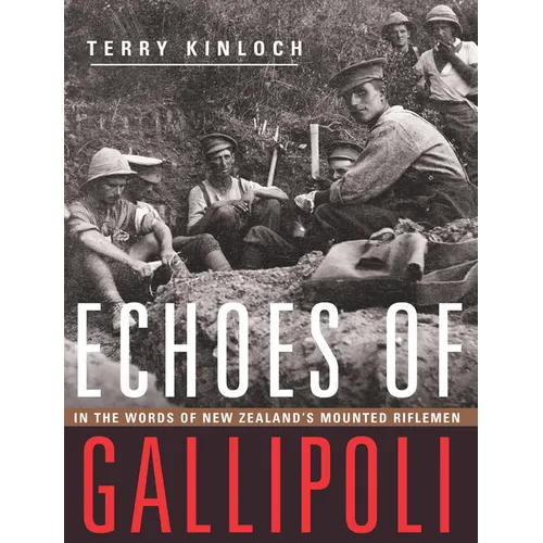 Echoes of Gallipoli: In the Words of New Zealand's Mounted Riflemen