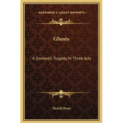 Ghosts: A Domestic Tragedy in Three Acts