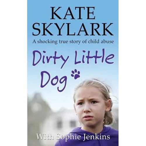 Dirty Little Dog: A Horrifying True Story of Child Abuse, and the Little Girl Who Couldn't Tell a Soul
