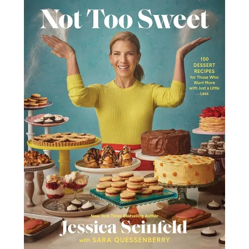 Not Too Sweet: 100 Dessert Recipes for Those Who Want More with Just a Little Less