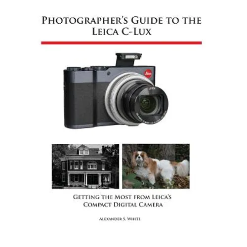 Photographer's Guide to the Leica C-Lux: Getting the Most from Leica's Compact Digital Camera