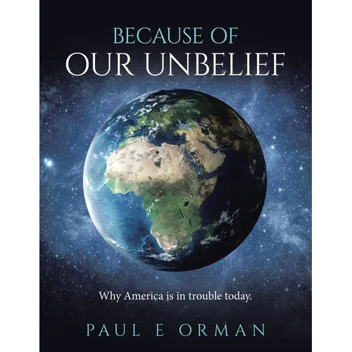 Because of Our Unbelief: Why America is in trouble today.