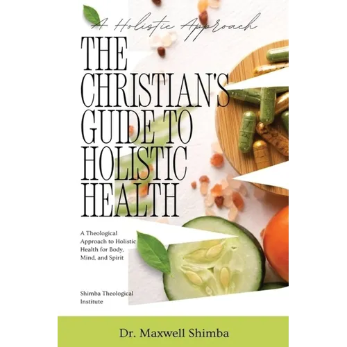 The Christian's Guide to Holistic Health: A Theological Approach to Holistic Health for Body, Mind, and Spirit