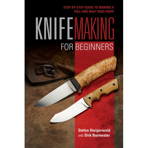 Knifemaking for Beginners: Step-By-Step Guide to Making a Full and Half Tang Knife
