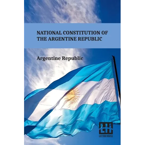 National Constitution Of The Argentine Republic: General Constituent Assembly, City Of Santa Fe, August 22, 1994