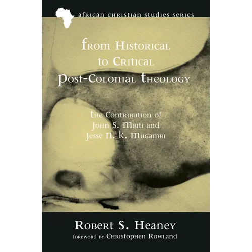 From Historical to Critical Post-Colonial Theology: The Contribution of John S. Mbiti and Jesse N. K. Mugambi